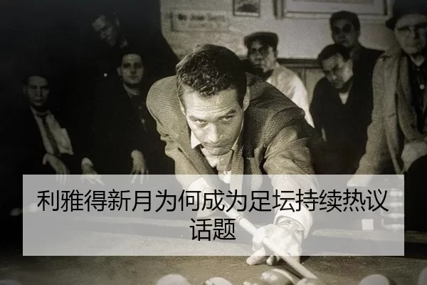 利雅得新月为何成为足坛持续热议话题 | 8868app